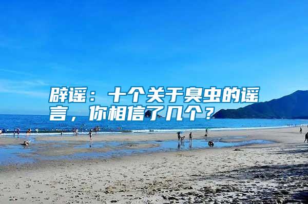 辟謠：十個關(guān)于臭蟲的謠言，你相信了幾個？