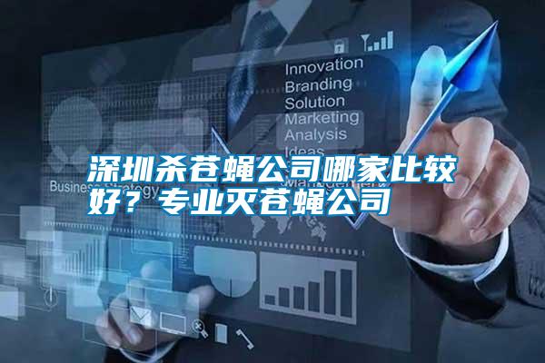 深圳殺蒼蠅公司哪家比較好？專業滅蒼蠅公司