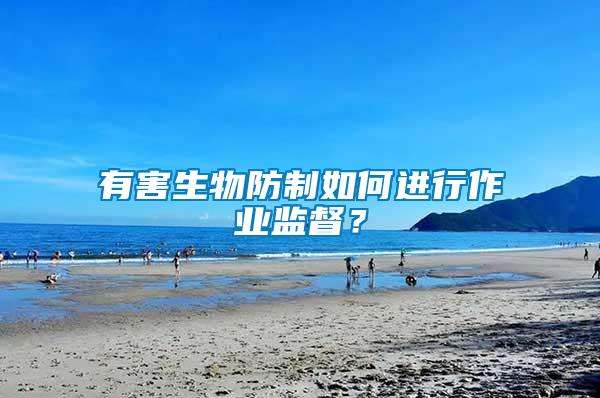 有害生物防制如何進行作業監督？