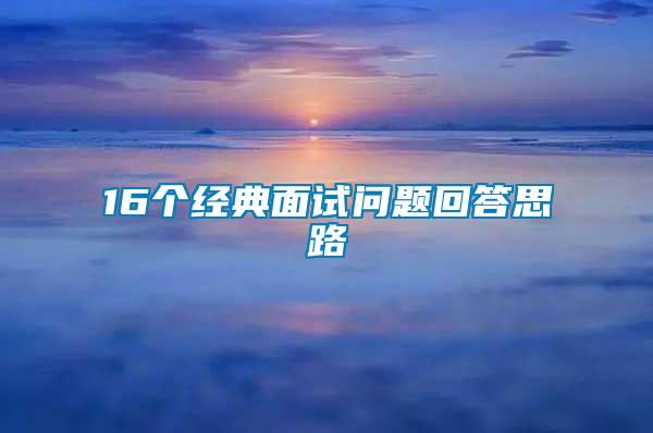 16個(gè)經(jīng)典面試問題回答思路