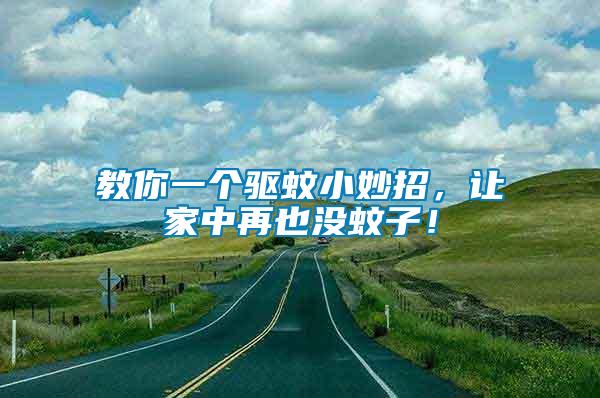 教你一個驅蚊小妙招，讓家中再也沒蚊子！