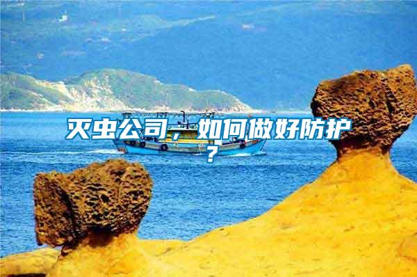 滅蟲公司，如何做好防護？