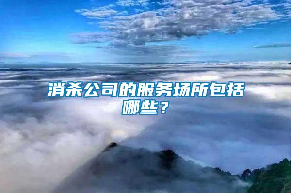 消殺公司的服務場所包括哪些？