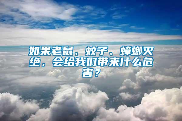 如果老鼠、蚊子、蟑螂滅絕，會給我們帶來什么危害？