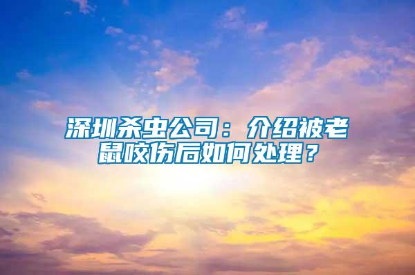 深圳殺蟲公司：介紹被老鼠咬傷后如何處理？