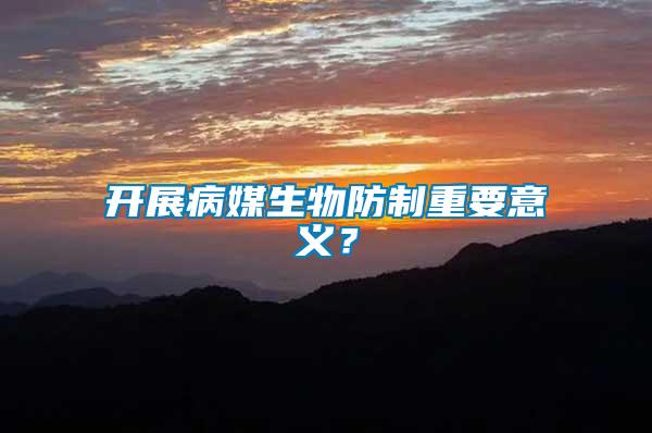開展病媒生物防制重要意義？