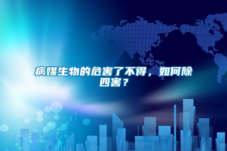病媒生物的危害了不得，如何除四害？