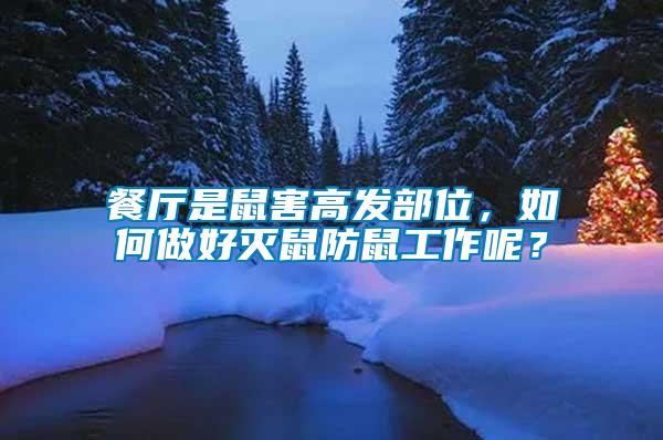 餐廳是鼠害高發部位，如何做好滅鼠防鼠工作呢？