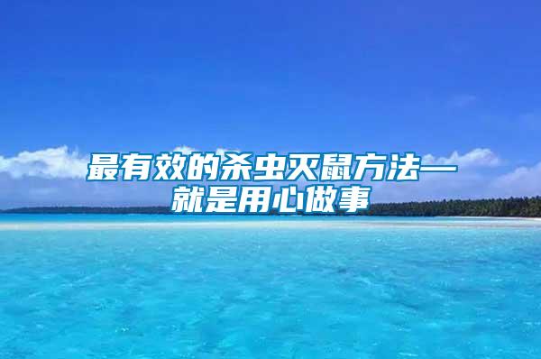 最有效的殺蟲(chóng)滅鼠方法—就是用心做事