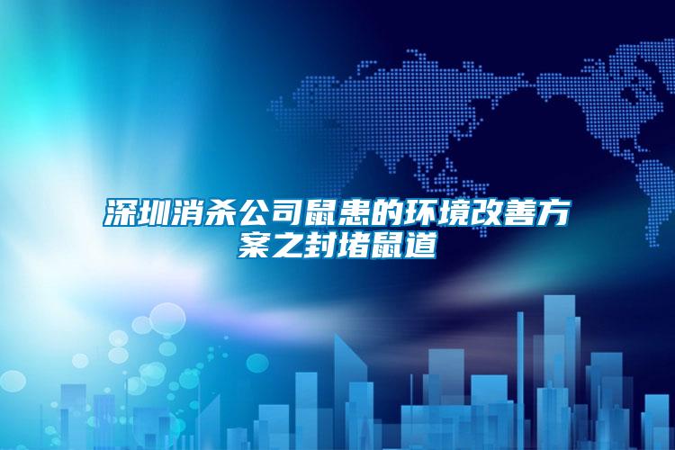 深圳消殺公司鼠患的環境改善方案之封堵鼠道