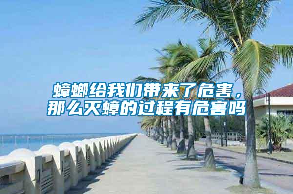 蟑螂給我們帶來了危害，那么滅蟑的過程有危害嗎