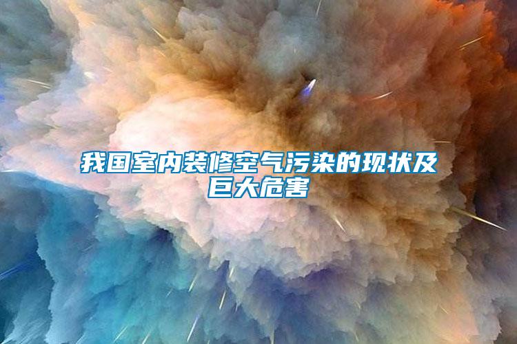 我國室內裝修空氣污染的現(xiàn)狀及巨大危害