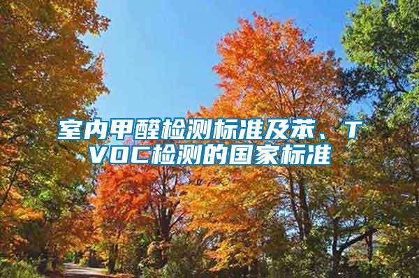 室內(nèi)甲醛檢測(cè)標(biāo)準(zhǔn)及苯、TVOC檢測(cè)的國(guó)家標(biāo)準(zhǔn)
