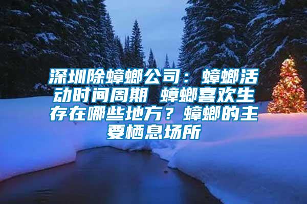 深圳除蟑螂公司：蟑螂活動時間周期 蟑螂喜歡生存在哪些地方？蟑螂的主要棲息場所