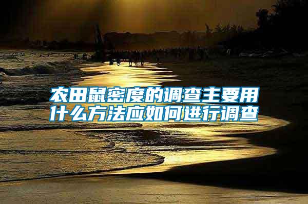 農(nóng)田鼠密度的調(diào)查主要用什么方法應如何進行調(diào)查
