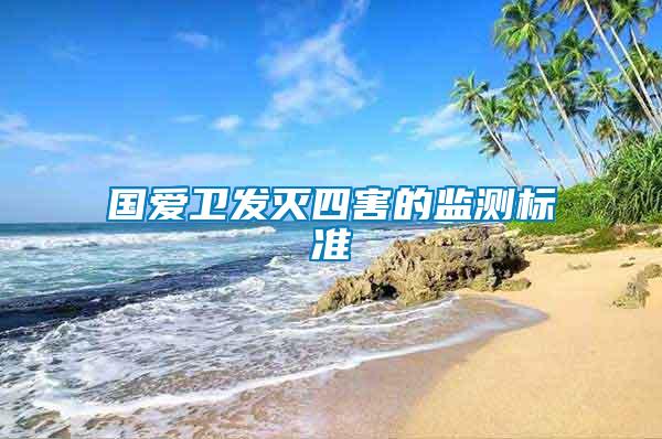 國愛衛(wèi)發(fā)滅四害的監(jiān)測(cè)標(biāo)準(zhǔn)