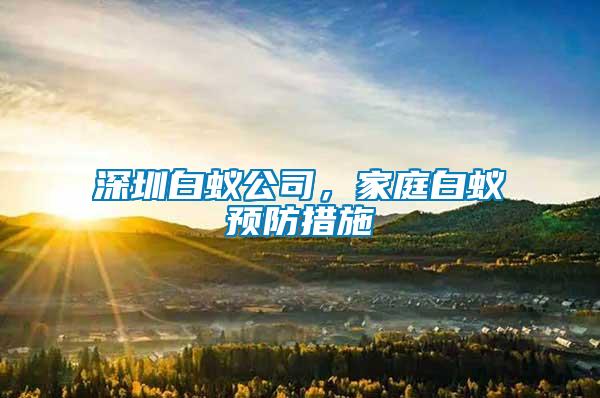 深圳白蟻公司，家庭白蟻預防措施