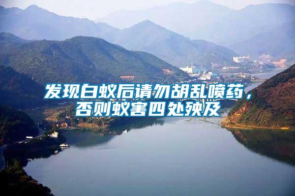 發現白蟻后請勿胡亂噴藥，否則蟻害四處殃及