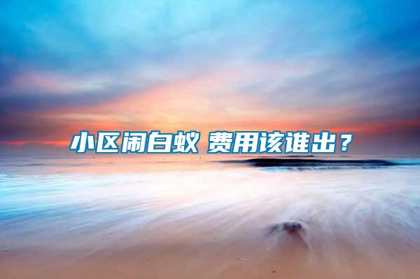 小區(qū)鬧白蟻　費(fèi)用該誰出？