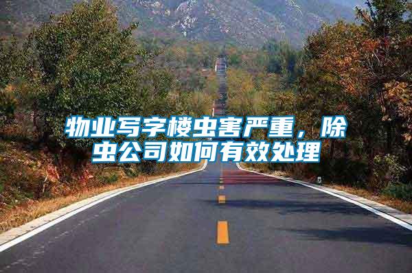 物業(yè)寫(xiě)字樓蟲(chóng)害嚴(yán)重，除蟲(chóng)公司如何有效處理