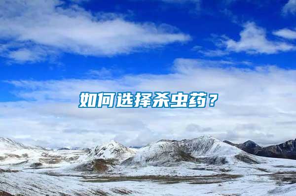 如何選擇殺蟲(chóng)藥？