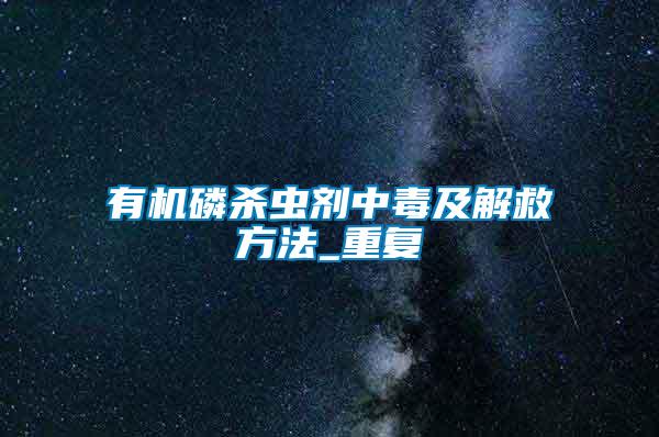 有機磷殺蟲劑中毒及解救方法_重復(fù)