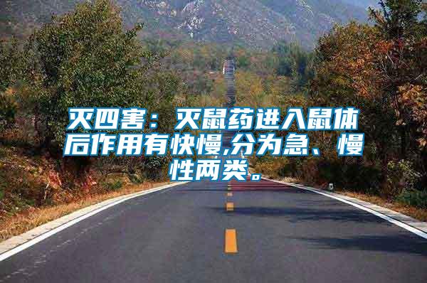 滅四害：滅鼠藥進入鼠體后作用有快慢,分為急、慢性兩類。