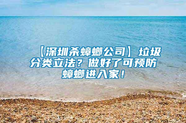 【深圳殺蟑螂公司】垃圾分類立法？做好了可預(yù)防蟑螂進(jìn)入家！