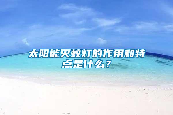 太陽能滅蚊燈的作用和特點是什么？