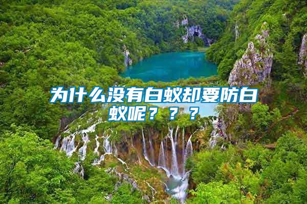 為什么沒有白蟻卻要防白蟻呢？？？