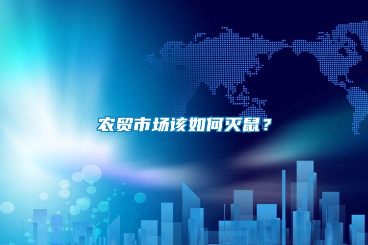 農(nóng)貿(mào)市場(chǎng)該如何滅鼠？