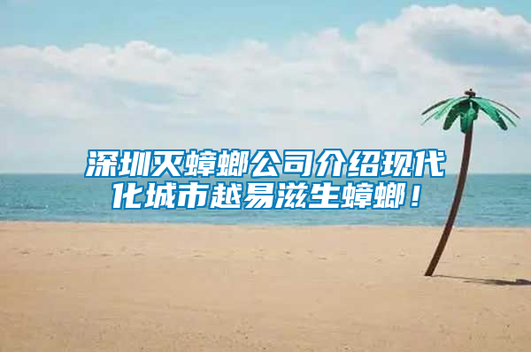 深圳滅蟑螂公司介紹現代化城市越易滋生蟑螂！