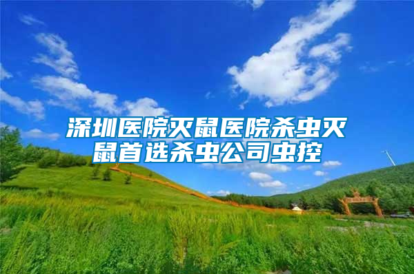 深圳醫院滅鼠醫院殺蟲滅鼠首選殺蟲公司蟲控