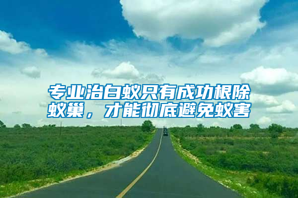 專業治白蟻只有成功根除蟻巢，才能徹底避免蟻害